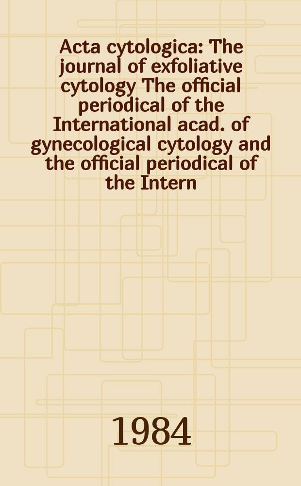 Acta cytologica : The journal of exfoliative cytology The official periodical of the International acad. of gynecological cytology and the official periodical of the Intern. Soc. cytology council. Vol.28, №4 : Special issue on cytochemistry in diagnostic cytology