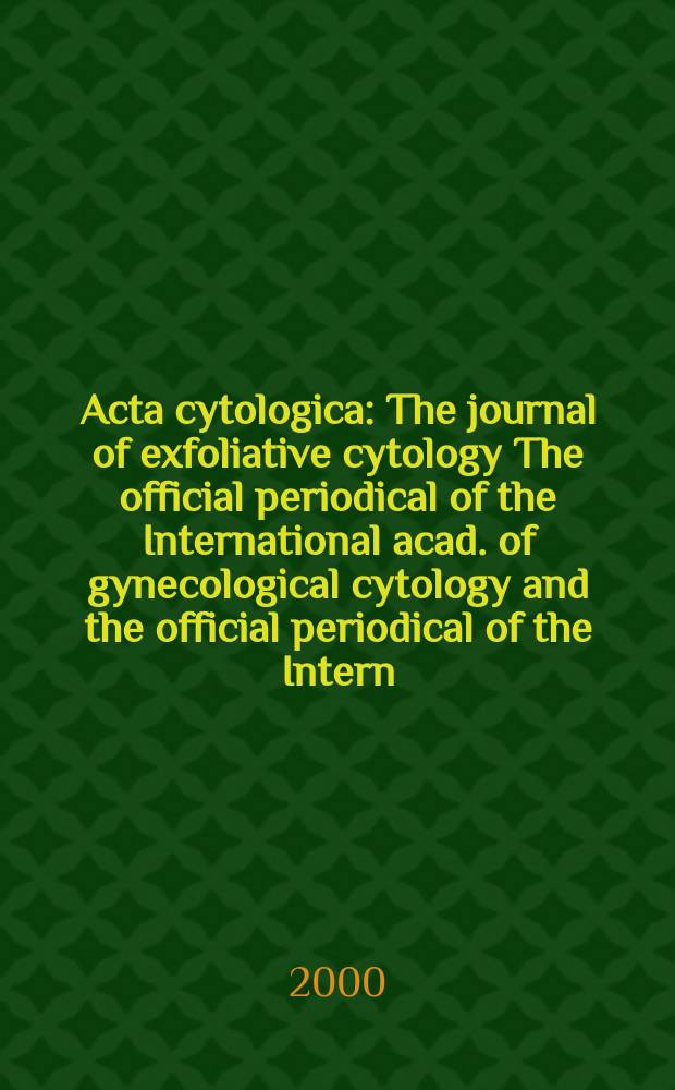 Acta cytologica : The journal of exfoliative cytology The official periodical of the International acad. of gynecological cytology and the official periodical of the Intern. Soc. cytology council. Vol.44, №4