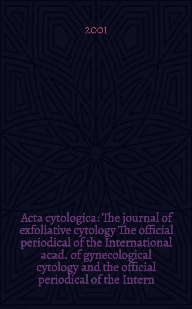 Acta cytologica : The journal of exfoliative cytology The official periodical of the International acad. of gynecological cytology and the official periodical of the Intern. Soc. cytology council. Vol.45, №5