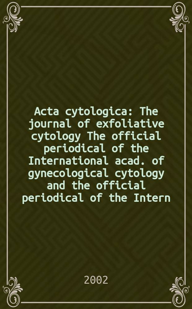 Acta cytologica : The journal of exfoliative cytology The official periodical of the International acad. of gynecological cytology and the official periodical of the Intern. Soc. cytology council. Vol.46, №5