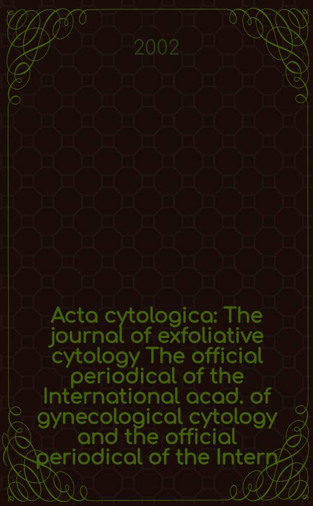 Acta cytologica : The journal of exfoliative cytology The official periodical of the International acad. of gynecological cytology and the official periodical of the Intern.-Soc. cytology council. Vol.46, №1