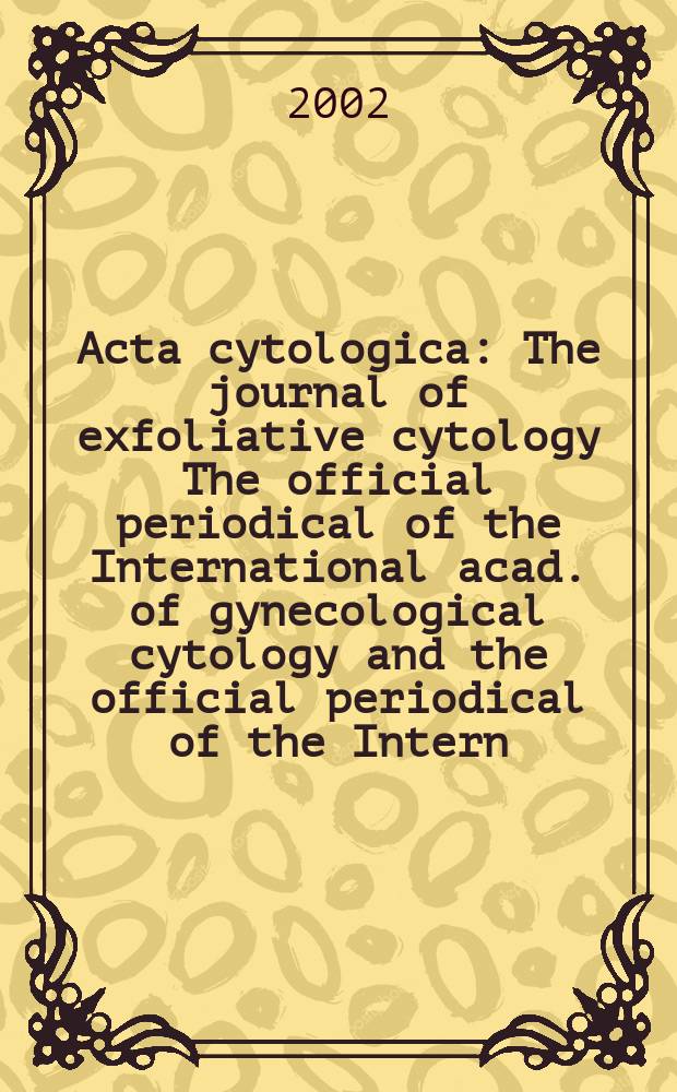 Acta cytologica : The journal of exfoliative cytology The official periodical of the International acad. of gynecological cytology and the official periodical of the Intern. Soc. cytology council. Vol.46, №2