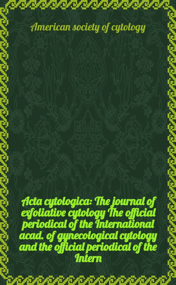 Acta cytologica : The journal of exfoliative cytology The official periodical of the International acad. of gynecological cytology and the official periodical of the Intern.-Soc. cytology council. Vol.14, №5 : Proceedings of the Seventeenth annual scientific meeting of the American society of cytology