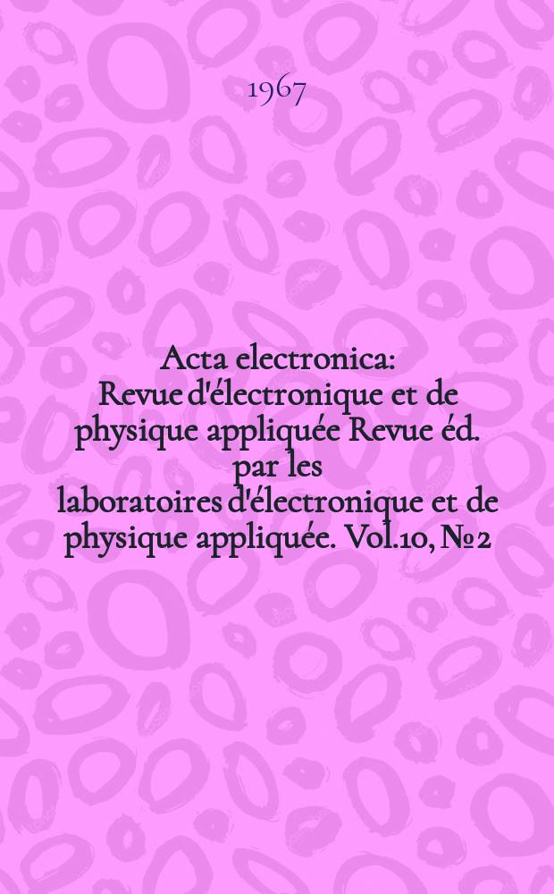 Acta electronica : Revue d'&eacute;lectronique et de physique appliqu&eacute;e Revue &eacute;d. par les laboratoires d'&eacute;lectronique et de physique appliqu&eacute;e. Vol.10, №2 : Phenomenes d'accumulation dans les photodiodes