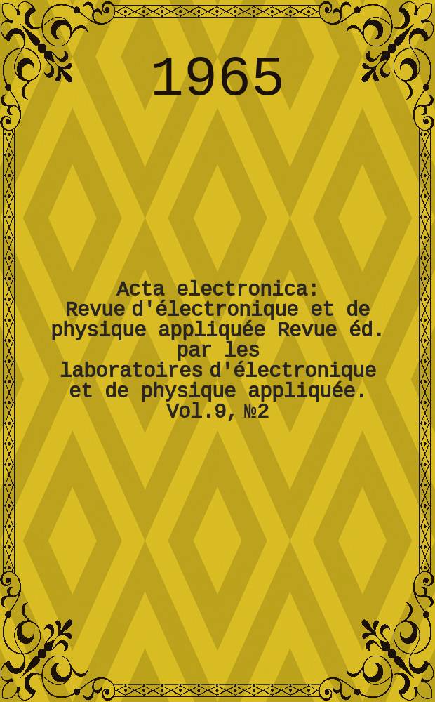 Acta electronica : Revue d'électronique et de physique appliquée Revue éd. par les laboratoires d'électronique et de physique appliquée. Vol.9, №2 : Un ensemble moderne de laboratoires de recherches