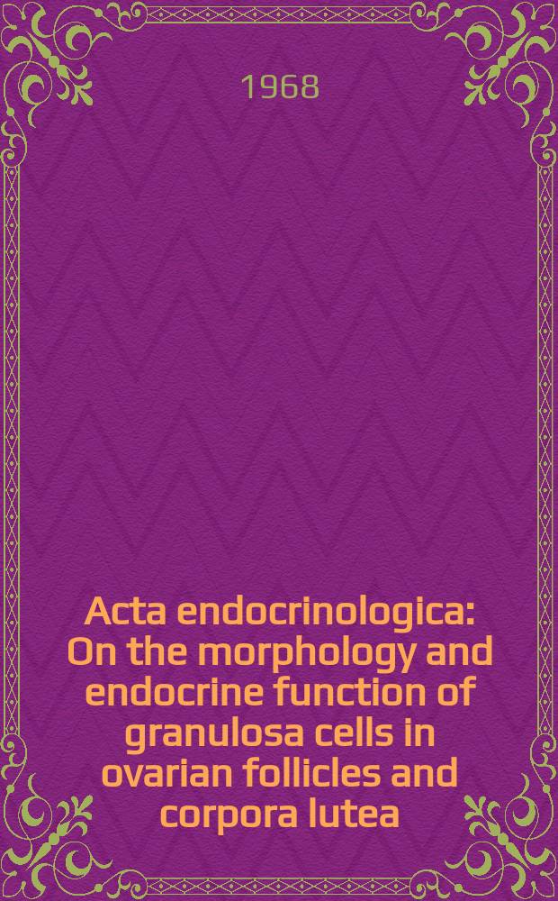 Acta endocrinologica : On the morphology and endocrine function of granulosa cells in ovarian follicles and corpora lutea