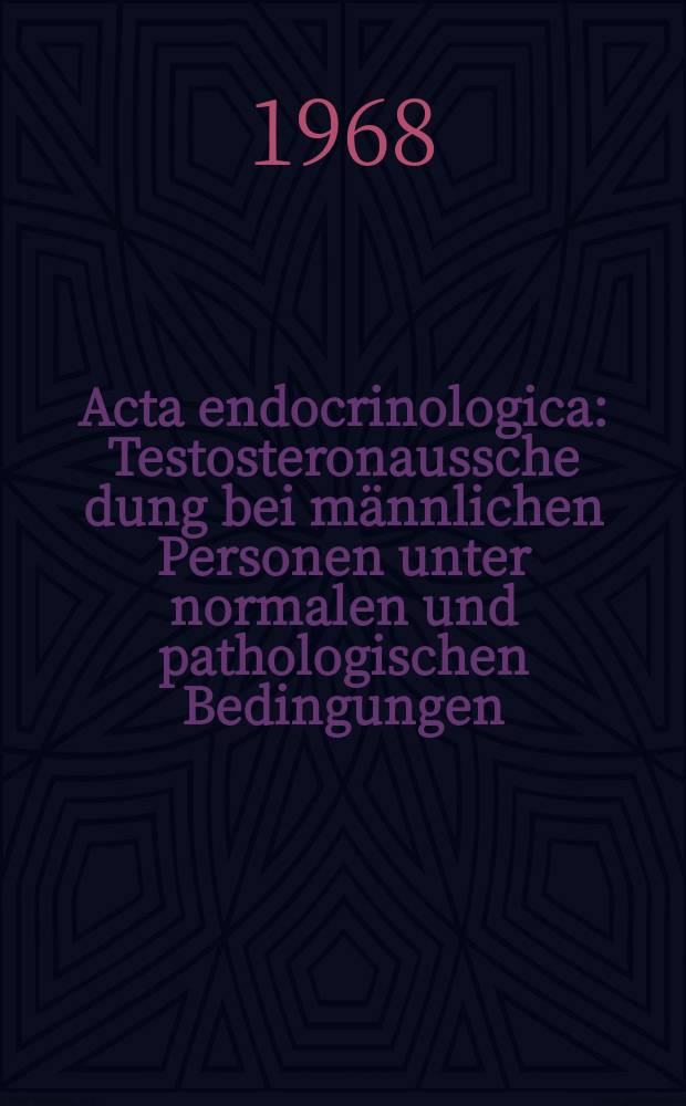 Acta endocrinologica : Testosteronaussche dung bei männlichen Personen unter normalen und pathologischen Bedingungen