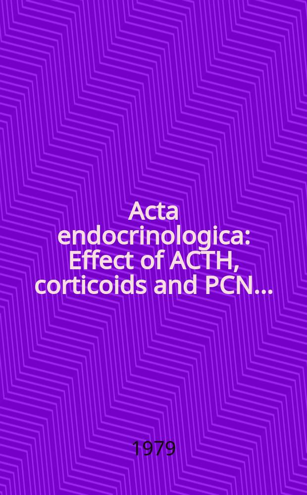 Acta endocrinologica : Effect of ACTH, corticoids and PCN ...