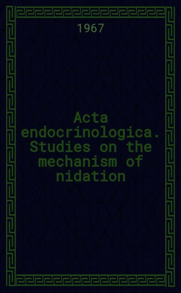 Acta endocrinologica. Studies on the mechanism of nidation
