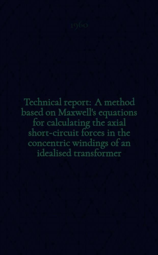 Technical report : A method based on Maxwell's equations for calculating the axial short-circuit forces in the concentric windings of an idealised transformer