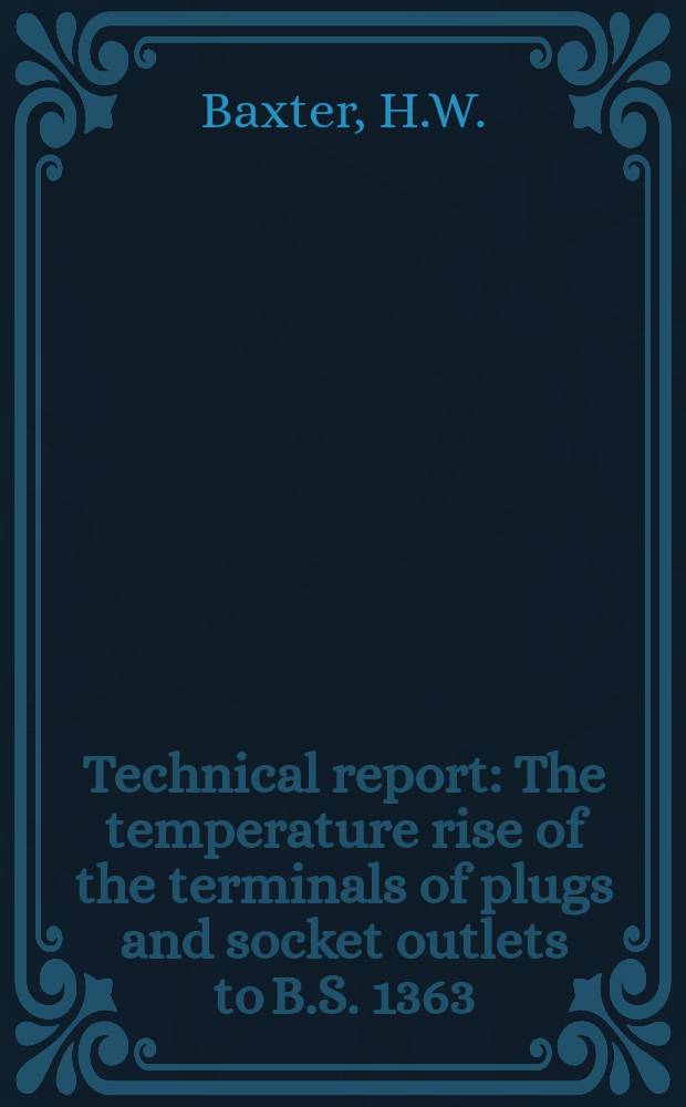 Technical report : The temperature rise of the terminals of plugs and socket outlets to B.S. 1363:1947, with special reference to adaptors