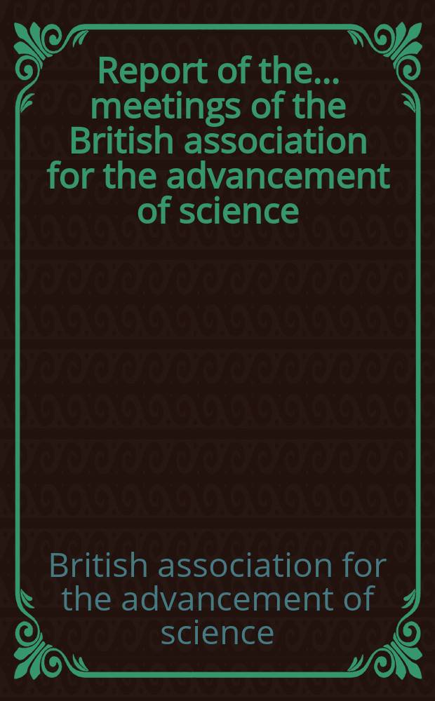 Report of the ... meetings of the British association for the advancement of science