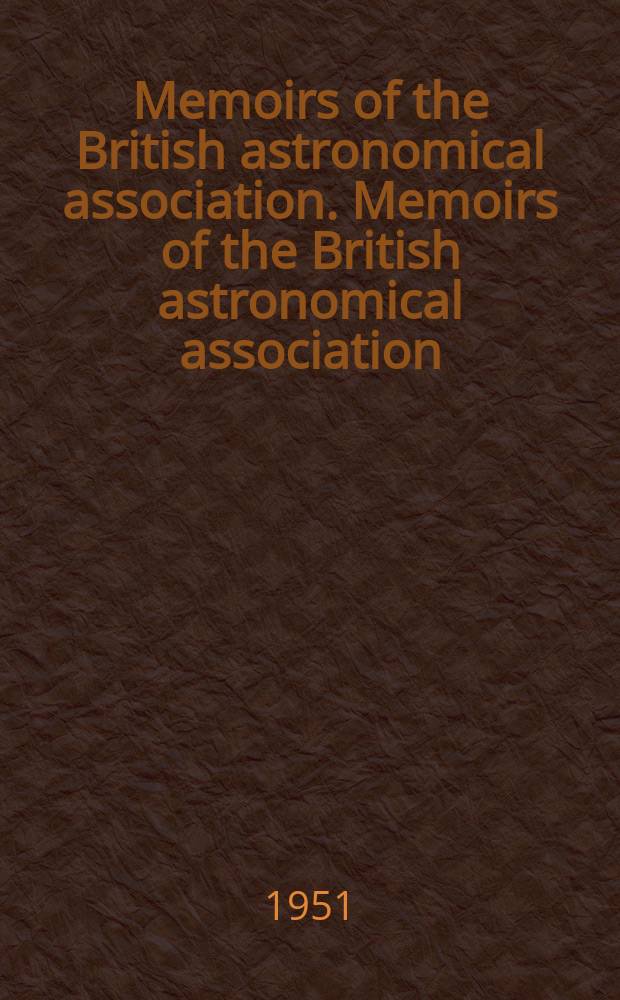 Memoirs of the British astronomical association. Memoirs of the British astronomical association