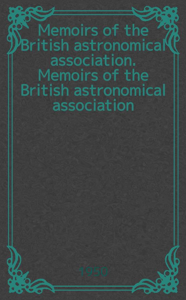 Memoirs of the British astronomical association. Memoirs of the British astronomical association