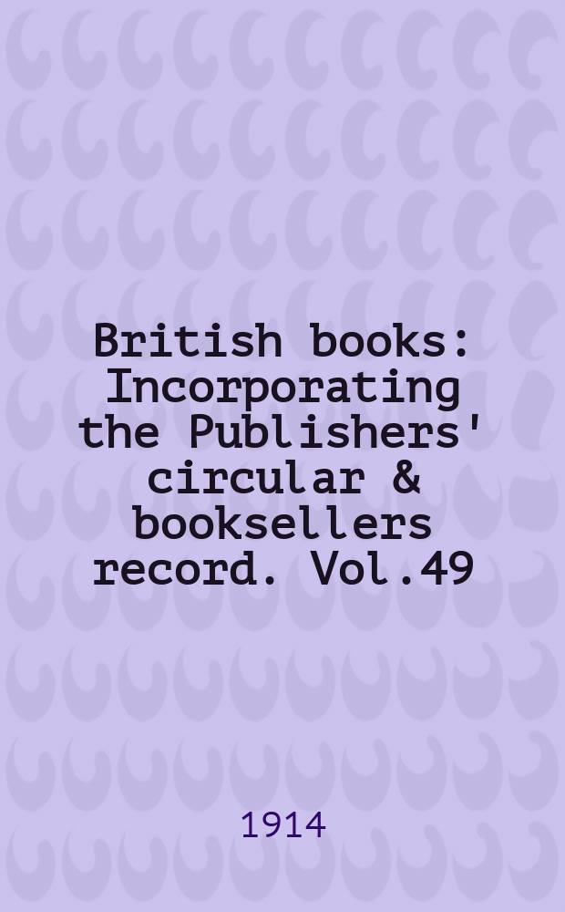 British books : Incorporating the Publishers' circular & booksellers record. Vol.49 (100), №2493