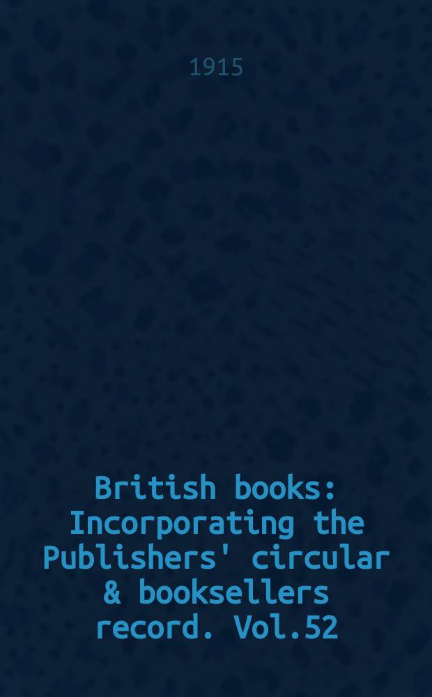 British books : Incorporating the Publishers' circular & booksellers record. Vol.52 (103), №2571