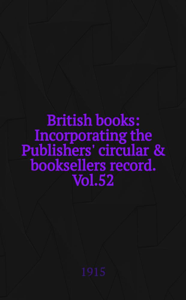 British books : Incorporating the Publishers' circular & booksellers record. Vol.52 (103), №2574