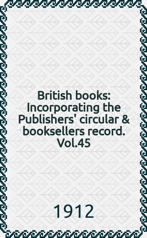 British books : Incorporating the Publishers' circular & booksellers record. Vol.45 (96), №2377