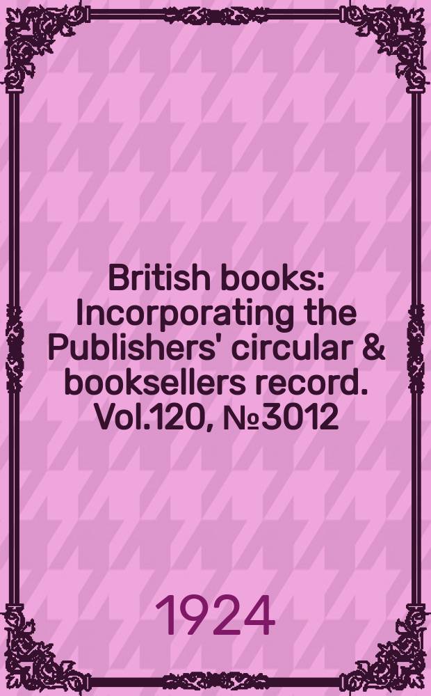 British books : Incorporating the Publishers' circular & booksellers record. Vol.120, №3012