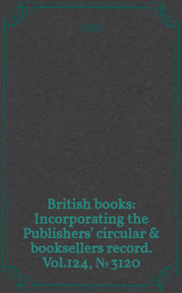 British books : Incorporating the Publishers' circular & booksellers record. Vol.124, №3120