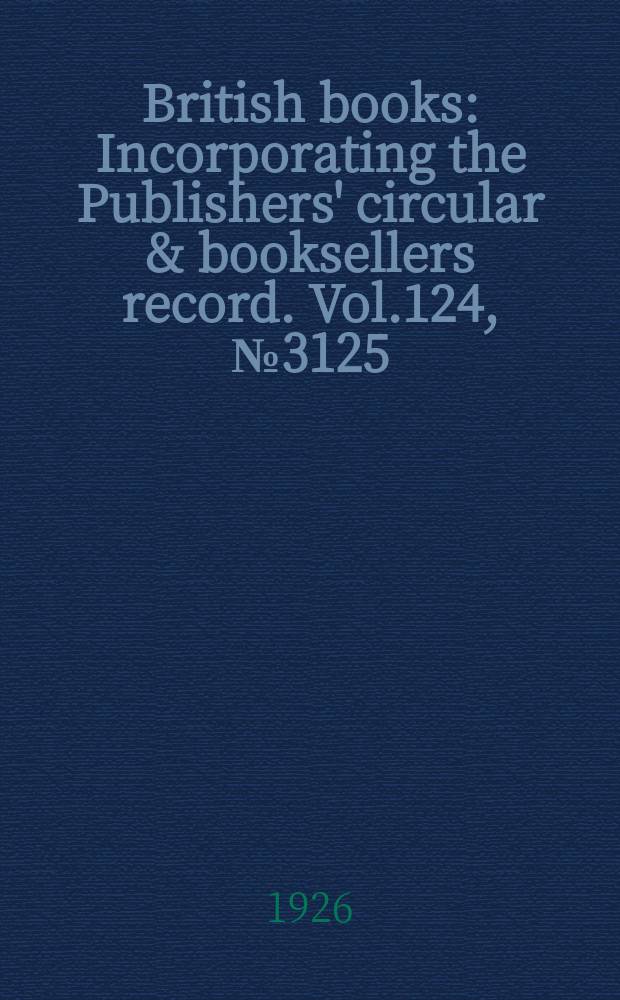 British books : Incorporating the Publishers' circular & booksellers record. Vol.124, №3125