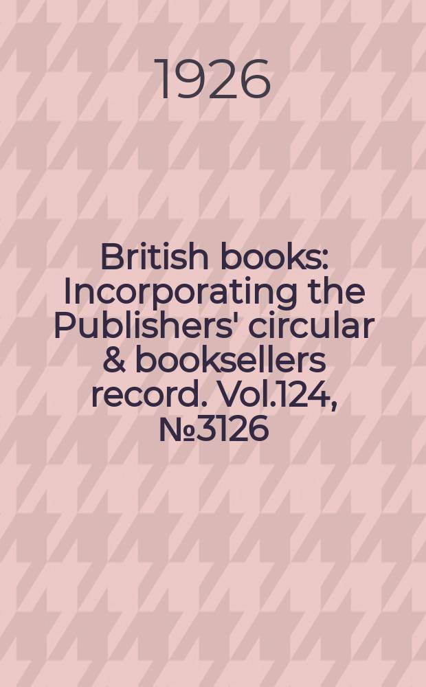 British books : Incorporating the Publishers' circular & booksellers record. Vol.124, №3126
