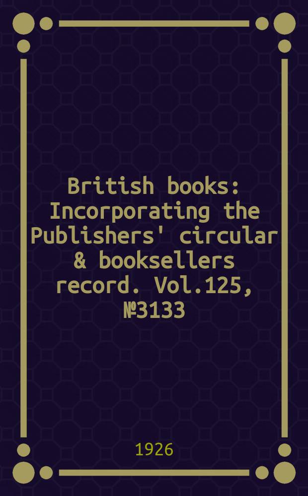 British books : Incorporating the Publishers' circular & booksellers record. Vol.125, №3133