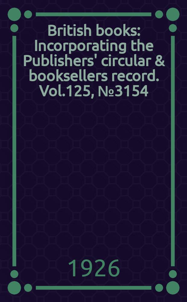 British books : Incorporating the Publishers' circular & booksellers record. Vol.125, №3154