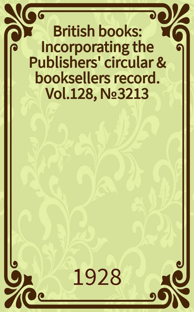 British books : Incorporating the Publishers' circular & booksellers record. Vol.128, №3213