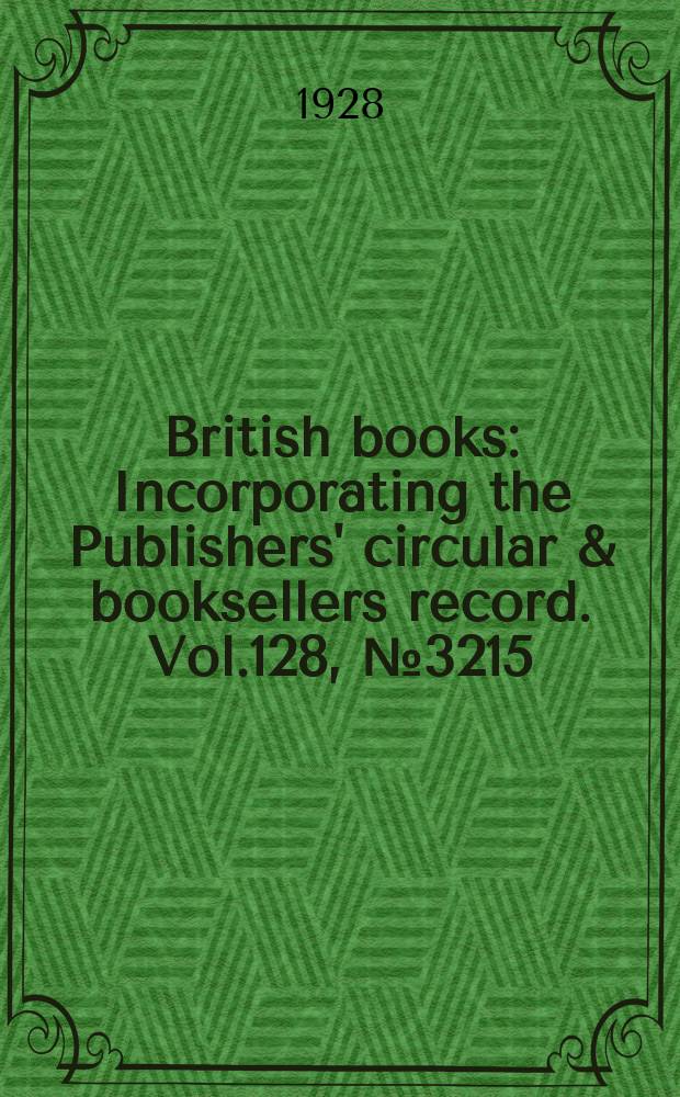 British books : Incorporating the Publishers' circular & booksellers record. Vol.128, №3215