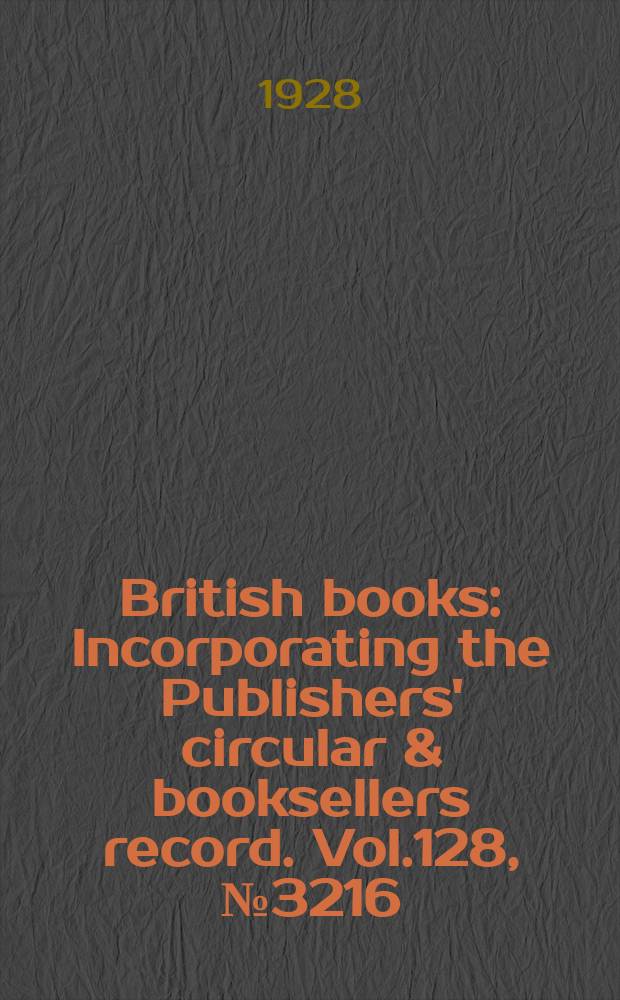 British books : Incorporating the Publishers' circular & booksellers record. Vol.128, №3216