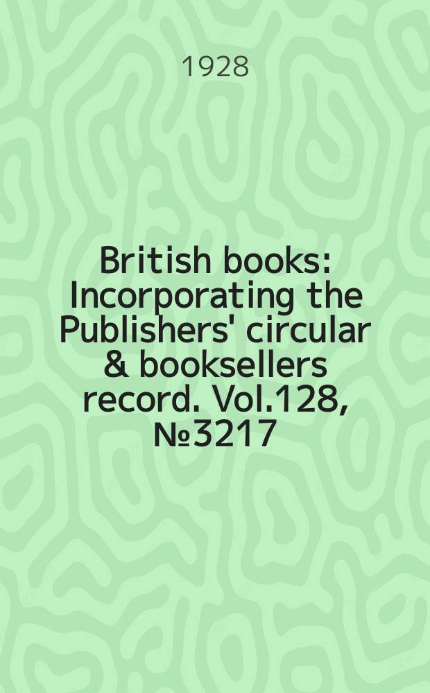 British books : Incorporating the Publishers' circular & booksellers record. Vol.128, №3217
