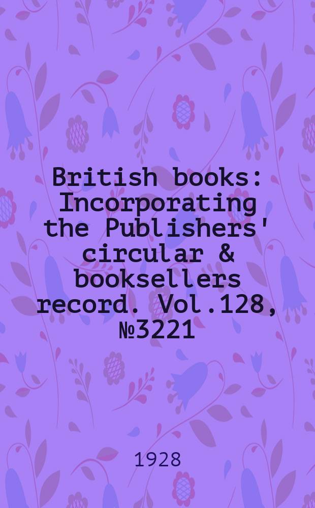 British books : Incorporating the Publishers' circular & booksellers record. Vol.128, №3221