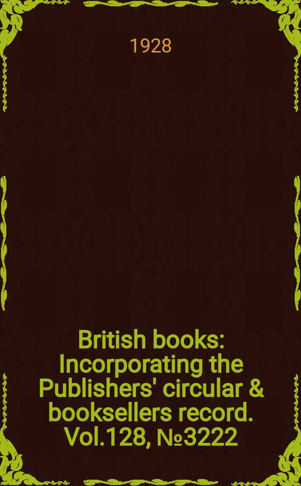 British books : Incorporating the Publishers' circular & booksellers record. Vol.128, №3222