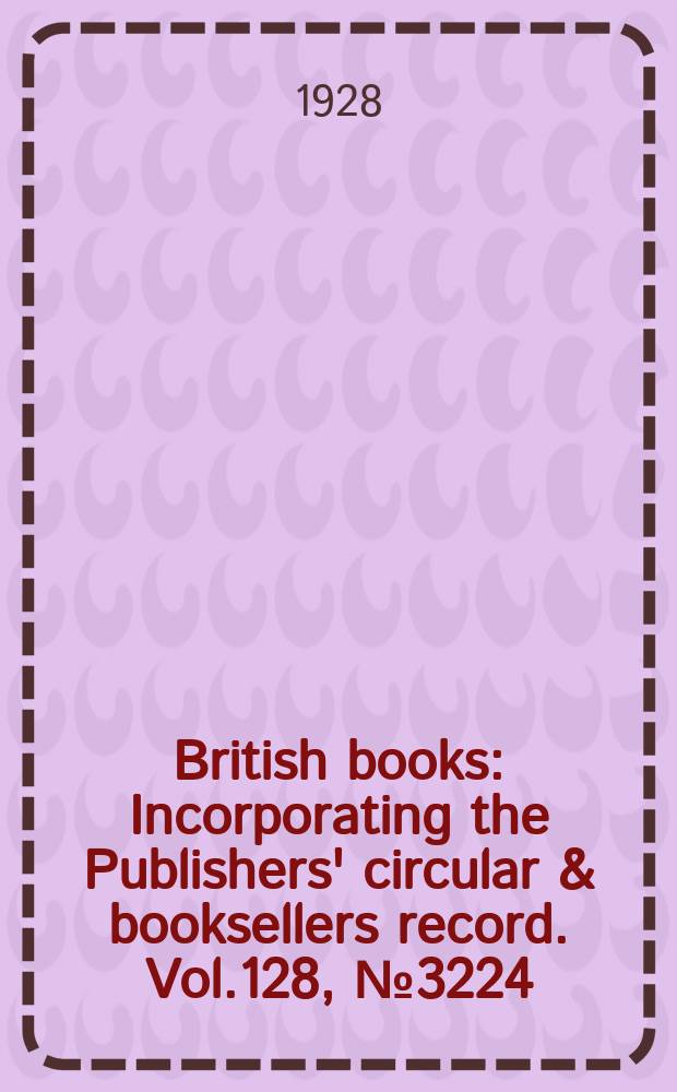 British books : Incorporating the Publishers' circular & booksellers record. Vol.128, №3224