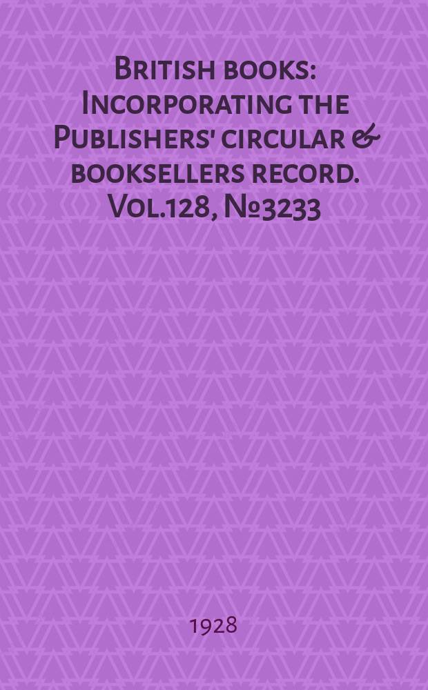 British books : Incorporating the Publishers' circular & booksellers record. Vol.128, №3233