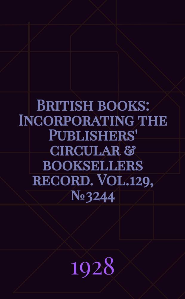 British books : Incorporating the Publishers' circular & booksellers record. Vol.129, №3244
