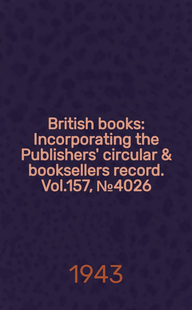 British books : Incorporating the Publishers' circular & booksellers record. Vol.157, №4026