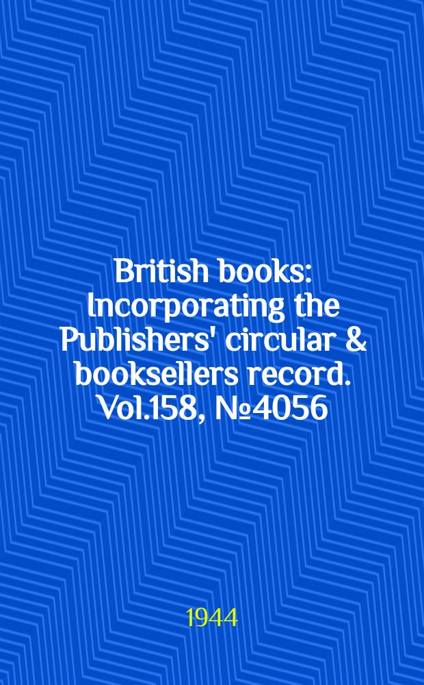 British books : Incorporating the Publishers' circular & booksellers record. Vol.158, №4056