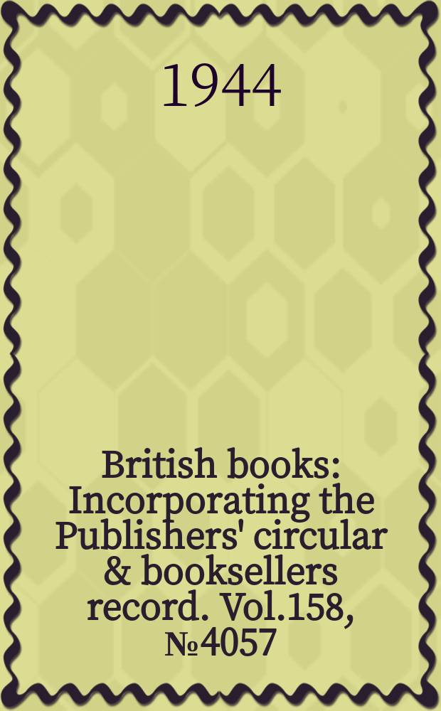 British books : Incorporating the Publishers' circular & booksellers record. Vol.158, №4057