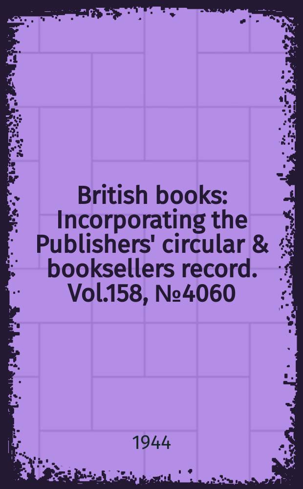 British books : Incorporating the Publishers' circular & booksellers record. Vol.158, №4060