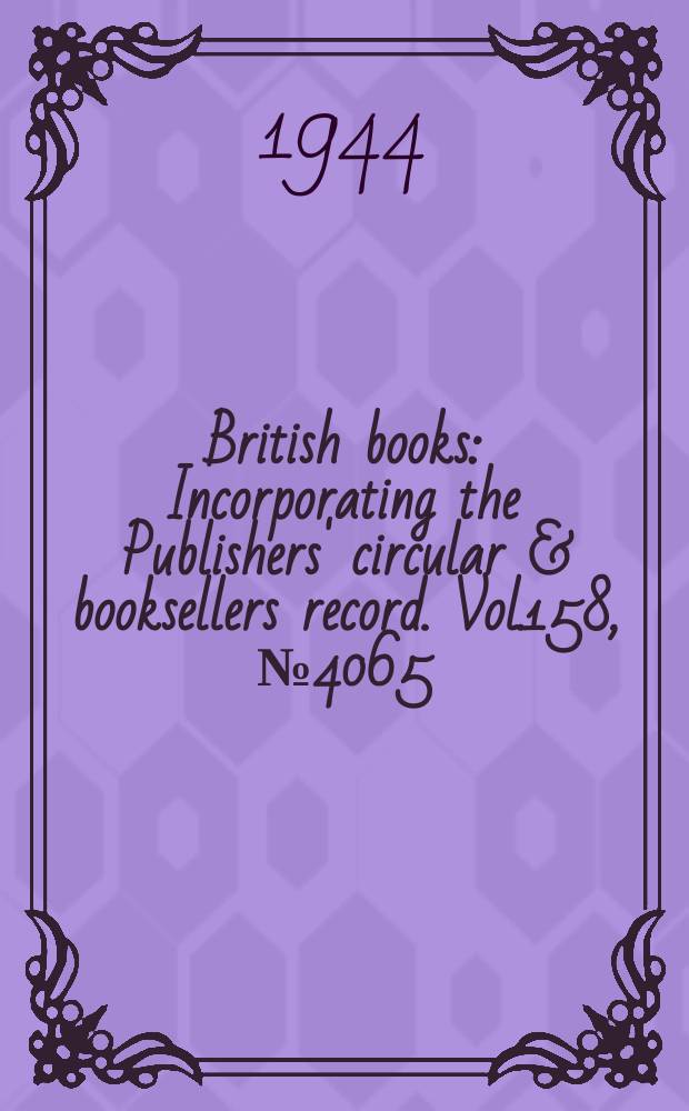 British books : Incorporating the Publishers' circular & booksellers record. Vol.158, №4065