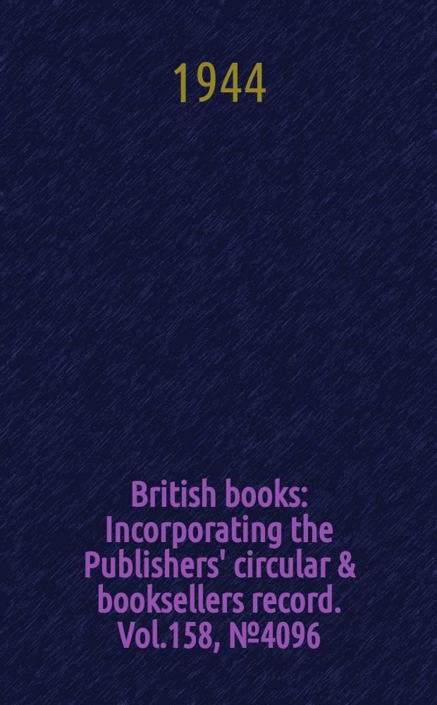 British books : Incorporating the Publishers' circular & booksellers record. Vol.158, №4096