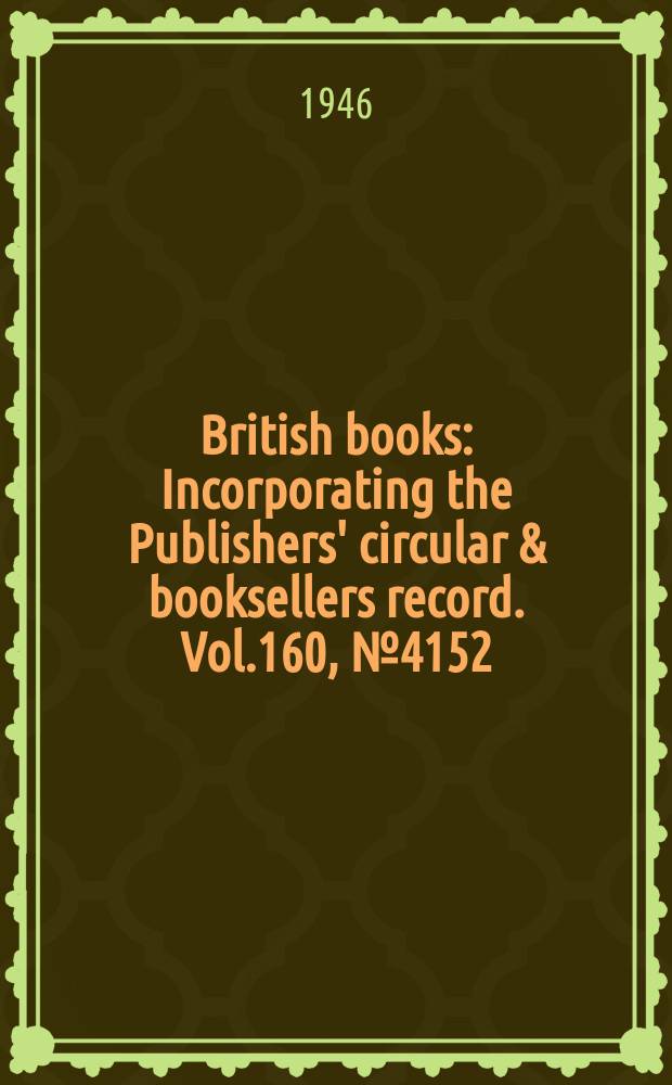 British books : Incorporating the Publishers' circular & booksellers record. Vol.160, №4152