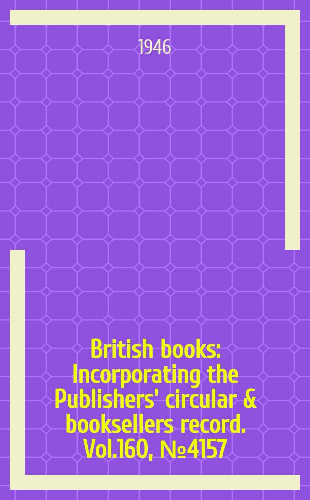British books : Incorporating the Publishers' circular & booksellers record. Vol.160, №4157