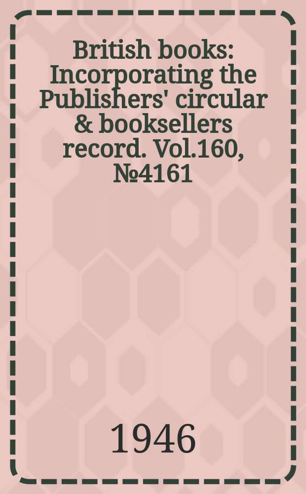 British books : Incorporating the Publishers' circular & booksellers record. Vol.160, №4161