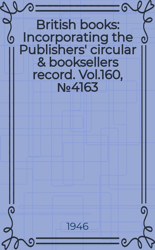 British books : Incorporating the Publishers' circular & booksellers record. Vol.160, №4163