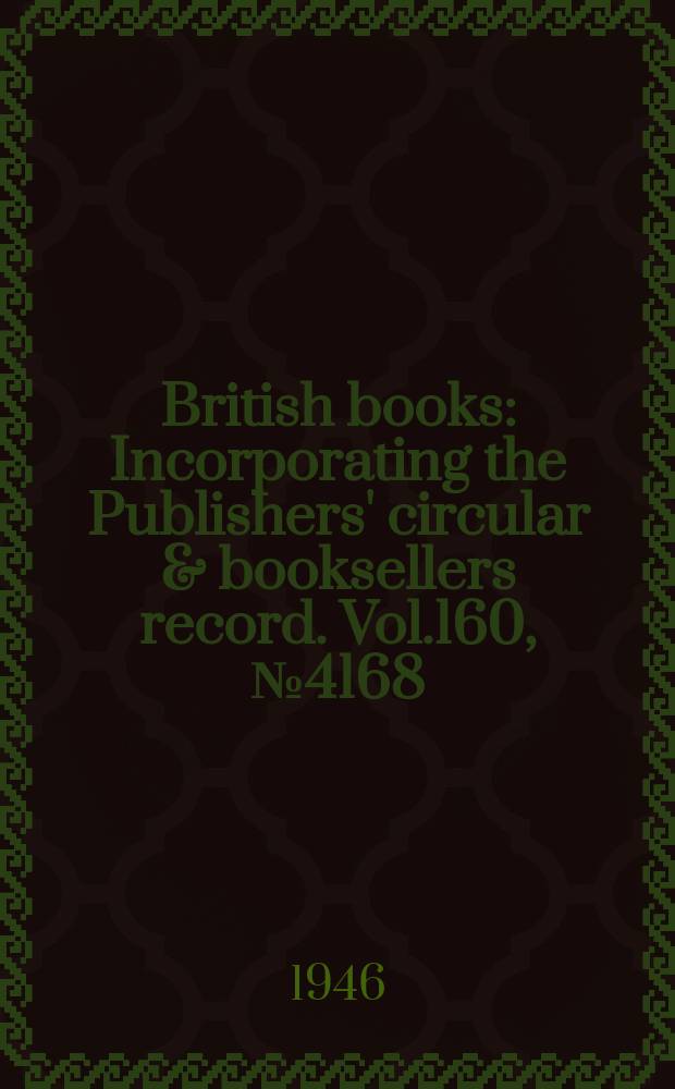 British books : Incorporating the Publishers' circular & booksellers record. Vol.160, №4168