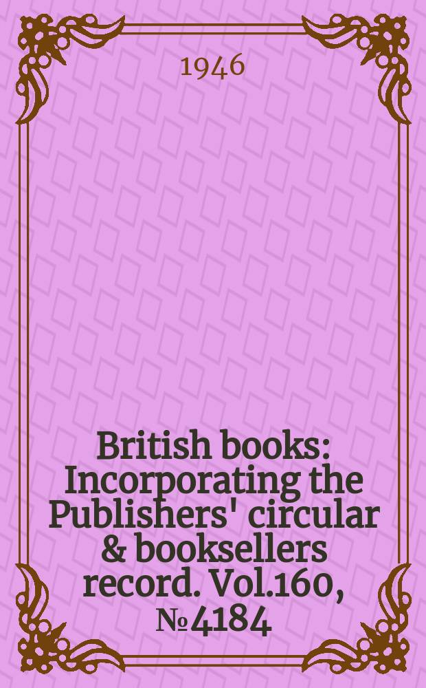 British books : Incorporating the Publishers' circular & booksellers record. Vol.160, №4184
