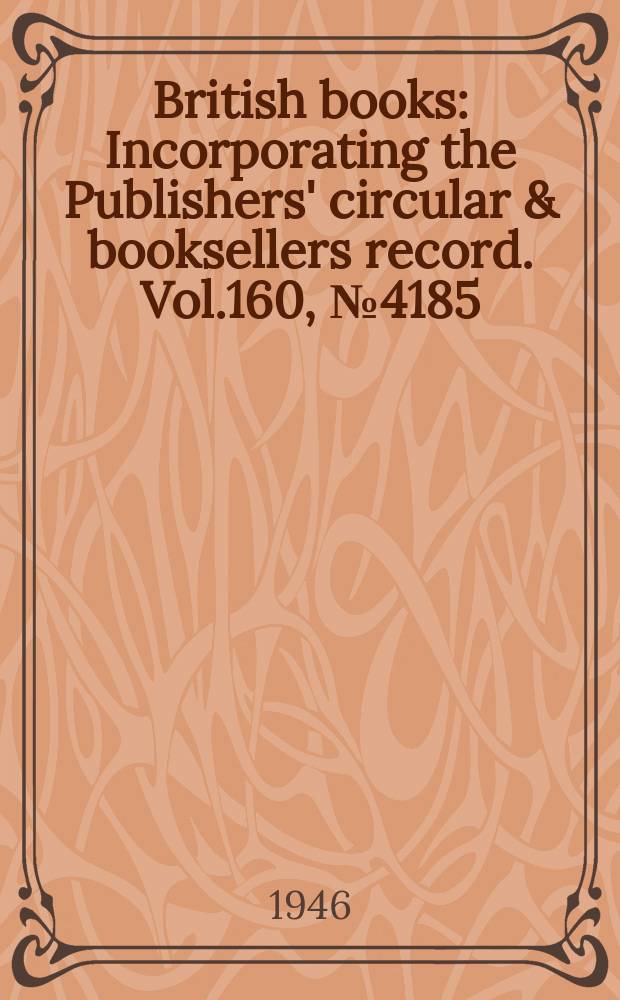 British books : Incorporating the Publishers' circular & booksellers record. Vol.160, №4185
